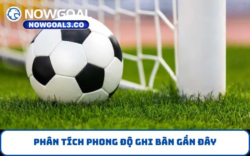 Phân tích phong độ ghi bàn gần đây