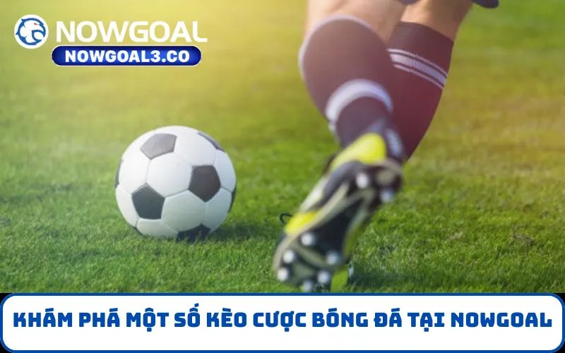 Khám phá một số Kèo Cược bóng đá tại NOWGOAL