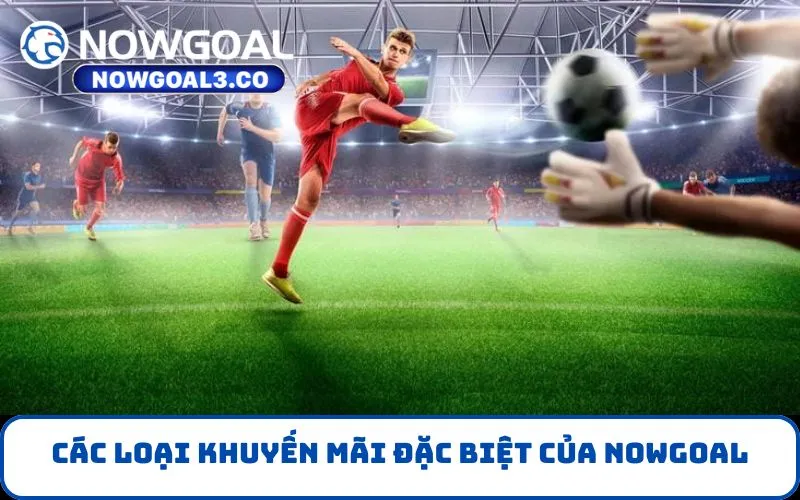 Các Loại Khuyến Mãi Đặc Biệt của NOWGOAL