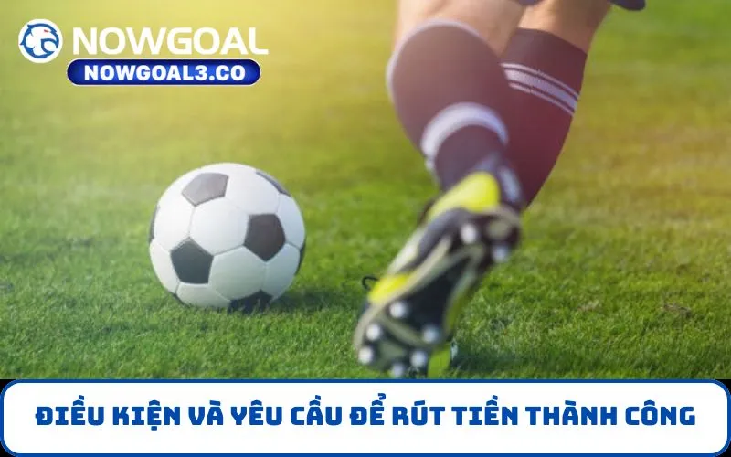 Điều kiện và yêu cầu để rút tiền thành công