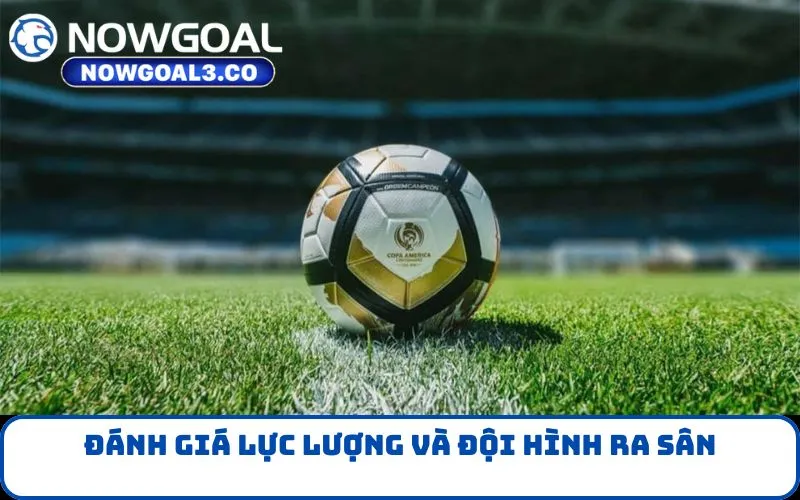 Đánh giá lực lượng và đội hình ra sân