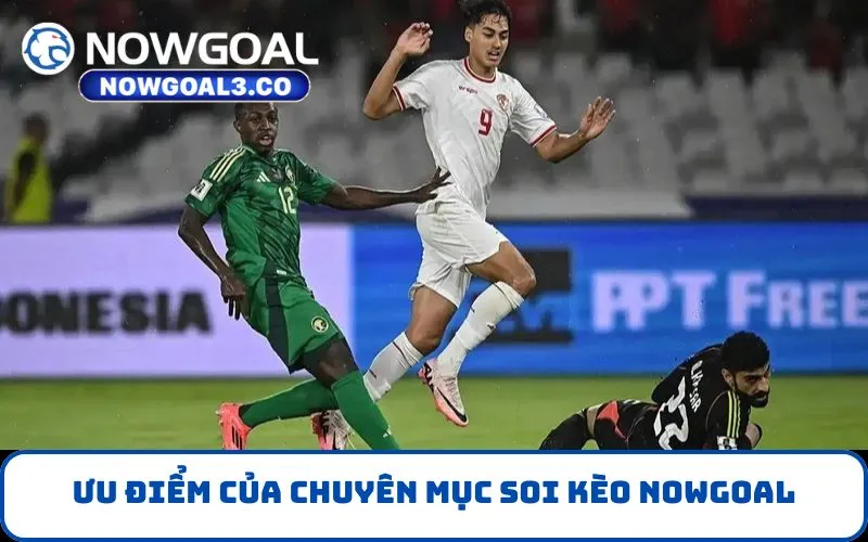 Ưu điểm của chuyên mục Soi Kèo NOWGOAL