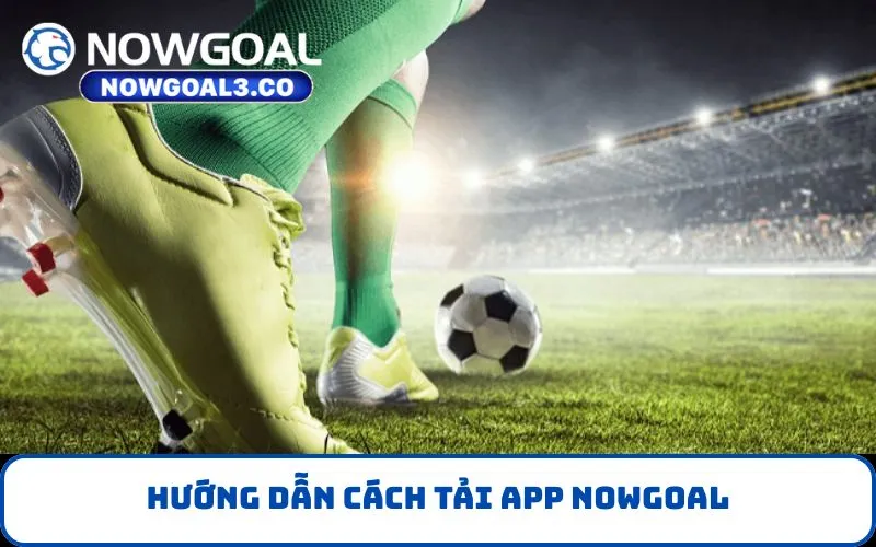 Hướng dẫn tải app NOWGOAL trên Android
