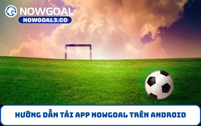 Hướng Dẫn Cách Tải App NOWGOAL