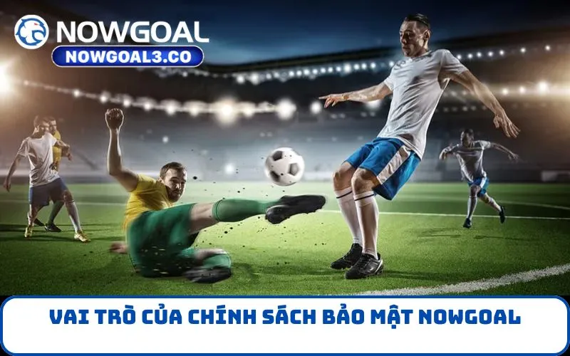 Vai trò của chính sách bảo mật NOWGOAL