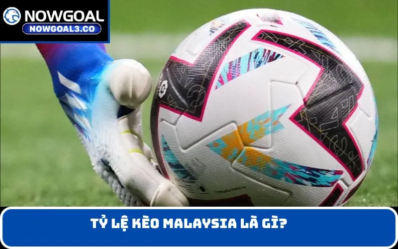 Tỷ lệ kèo Malaysia là gì?