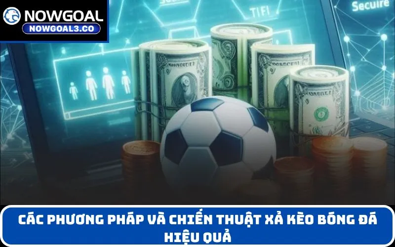 Các Phương Pháp Và Chiến Thuật Xả Kèo bóng đá Hiệu Quả