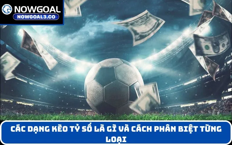 Các dạng Kèo tỷ số là gì và cách phân biệt từng loại