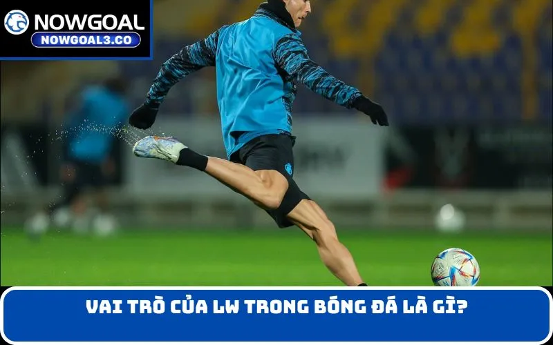 Vai trò của LW trong bóng đá là gì?