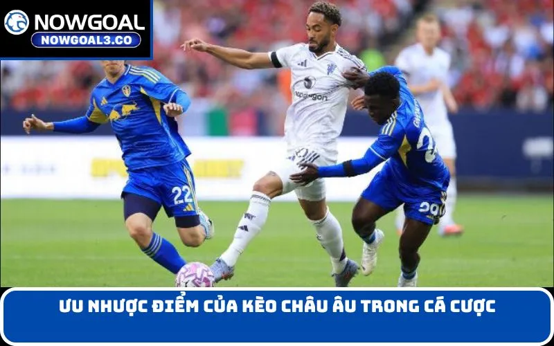 Ưu Nhược Điểm Của Kèo Châu Âu Trong Cá Cược