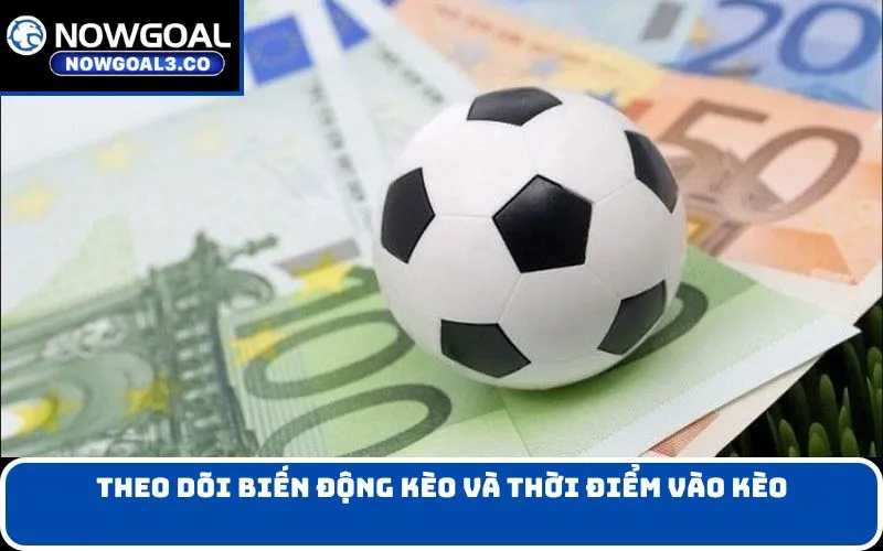 Theo dõi biến động kèo và thời điểm vào kèo