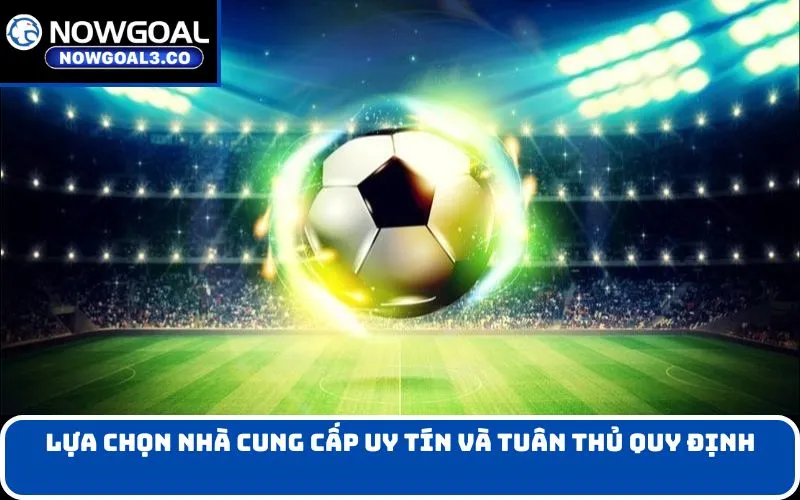 Lựa chọn nhà cung cấp uy tín và tuân thủ quy định