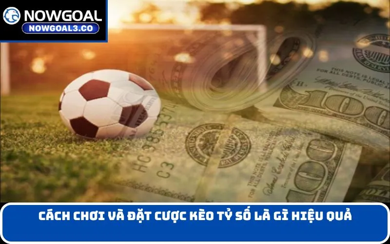 Cách chơi và đặt cược kèo tỷ số là gì hiệu quả