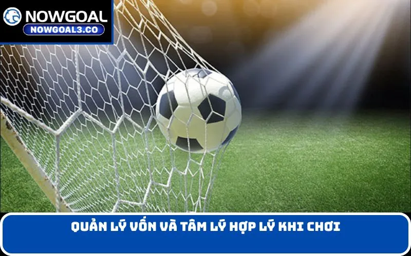 Quản lý vốn và tâm lý hợp lý khi chơi