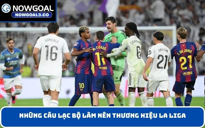 Những câu lạc bộ làm nên thương hiệu La Liga