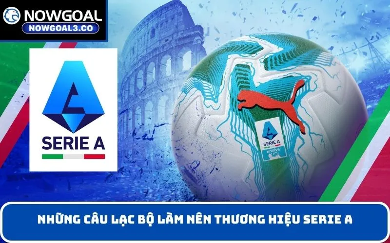 Những câu lạc bộ làm nên thương hiệu Serie A
