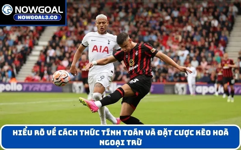 Hiểu Rõ Về Cách Thức Tính Toán và Đặt Cược Kèo Hoà Ngoại Trừ