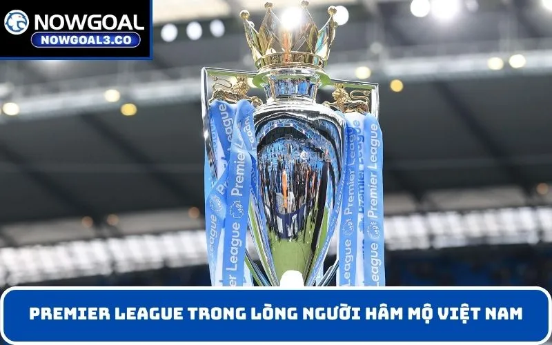 Premier League trong lòng người hâm mộ Việt Nam