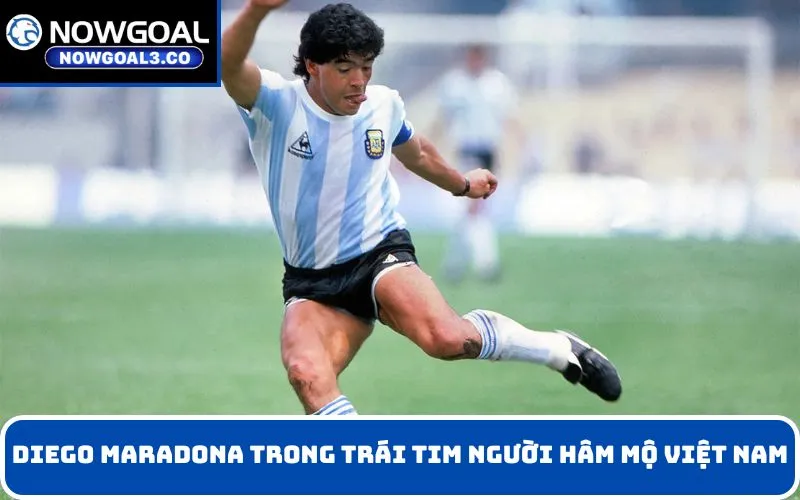 Diego Maradona trong trái tim người hâm mộ Việt Nam