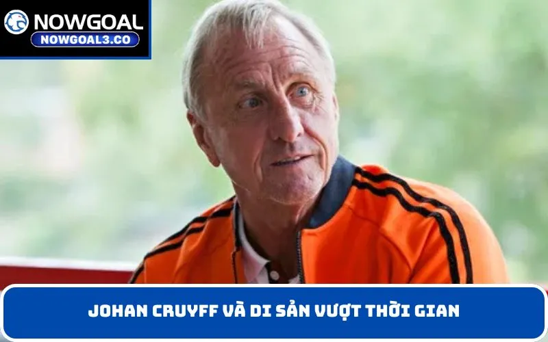 Johan Cruyff và di sản vượt thời gian