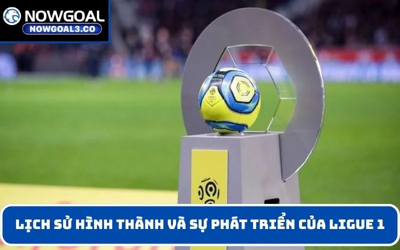 Lịch sử hình thành và sự phát triển của Ligue 1