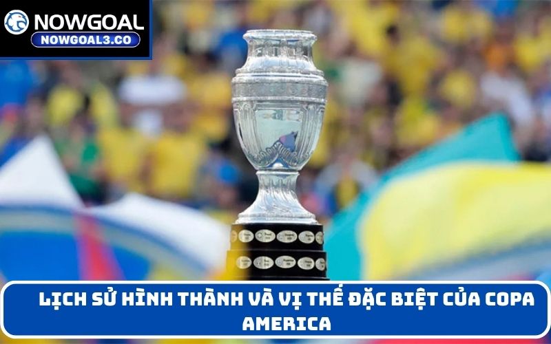 Lịch sử hình thành và vị thế đặc biệt của Copa America